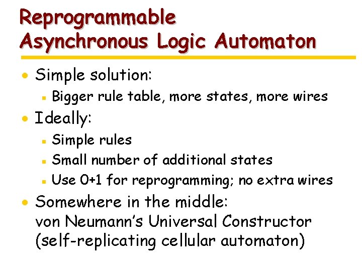 Reprogrammable Asynchronous Logic Automaton · Simple solution: ▪ Bigger rule table, more states, more