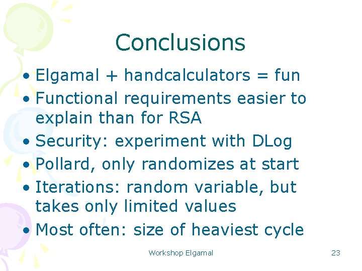 Conclusions • Elgamal + handcalculators = fun • Functional requirements easier to explain than