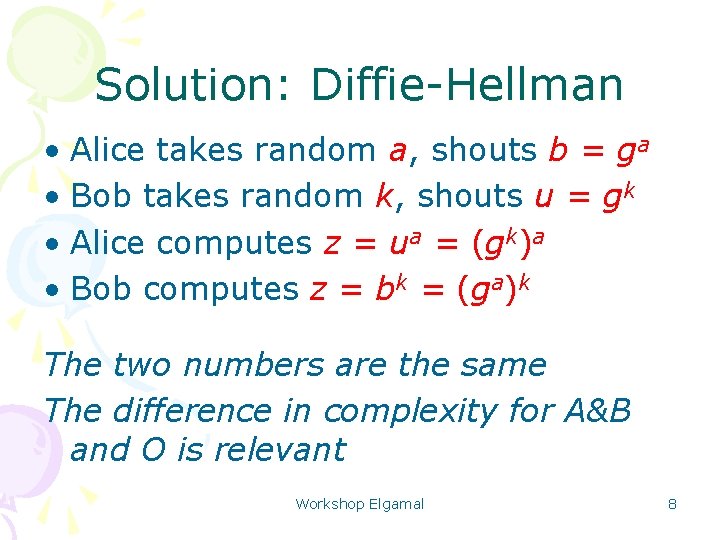 Solution: Diffie-Hellman • Alice takes random a, shouts b = ga • Bob takes