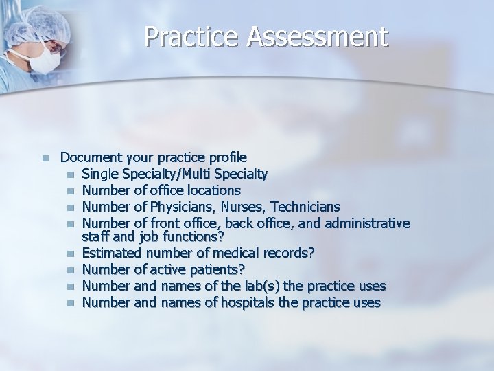 Practice Assessment n Document your practice profile n Single Specialty/Multi Specialty n Number of