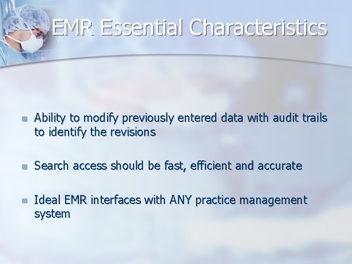 EMR Essential Characteristics n Ability to modify previously entered data with audit trails to