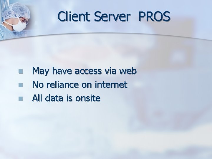 Client Server PROS n n n May have access via web No reliance on