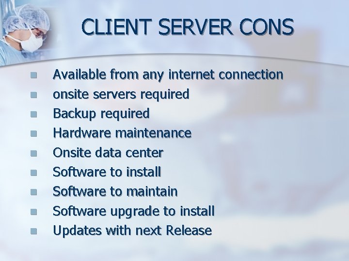 CLIENT SERVER CONS n n n n n Available from any internet connection onsite