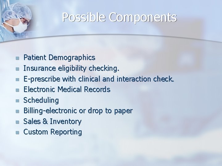 Possible Components n n n n Patient Demographics Insurance eligibility checking. E-prescribe with clinical