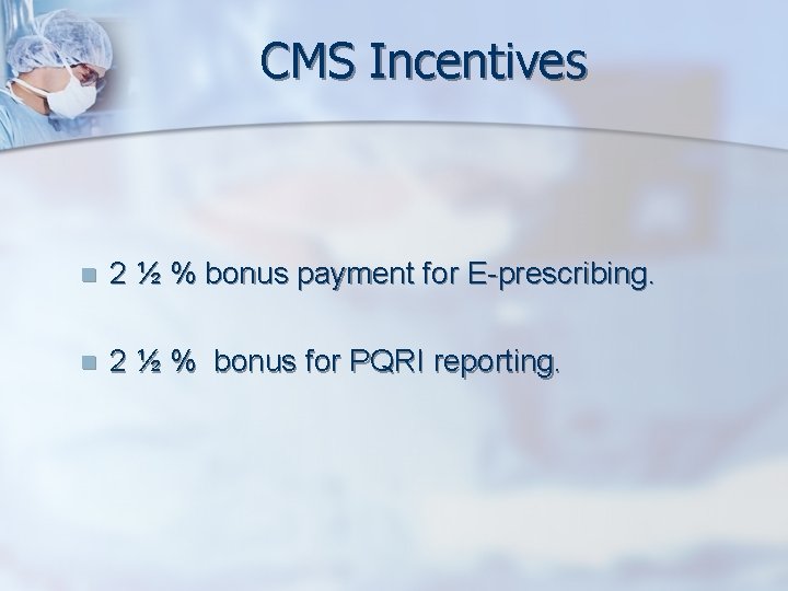 CMS Incentives n 2 ½ % bonus payment for E-prescribing. n 2 ½ %