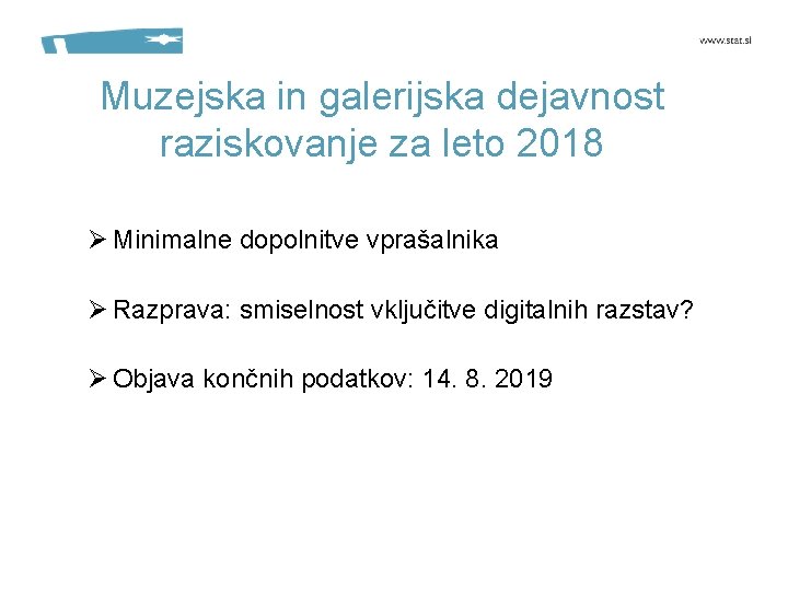 Muzejska in galerijska dejavnost raziskovanje za leto 2018 Ø Minimalne dopolnitve vprašalnika Ø Razprava: