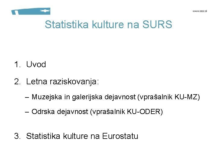 Statistika kulture na SURS 1. Uvod 2. Letna raziskovanja: – Muzejska in galerijska dejavnost