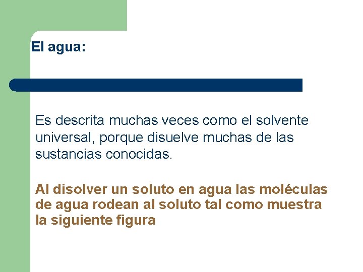 El agua: Es descrita muchas veces como el solvente universal, porque disuelve muchas de