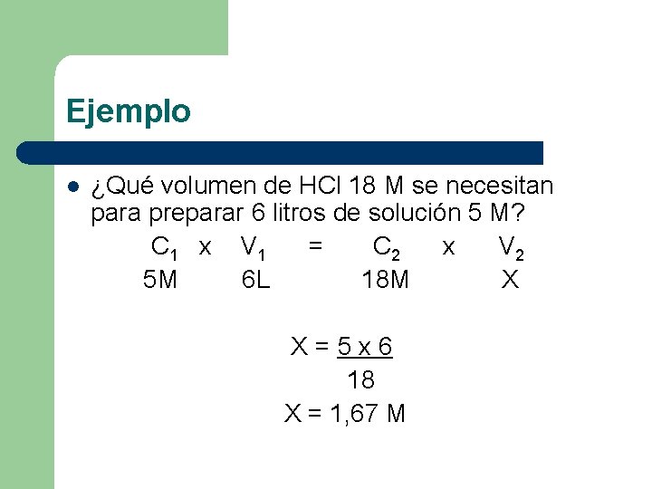 Ejemplo l ¿Qué volumen de HCl 18 M se necesitan para preparar 6 litros