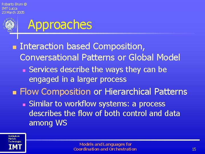 Roberto Bruni @ IMT Lucca 23 March 2005 Approaches n Interaction based Composition, Conversational