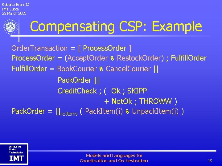 Roberto Bruni @ IMT Lucca 23 March 2005 Compensating CSP: Example Order. Transaction =