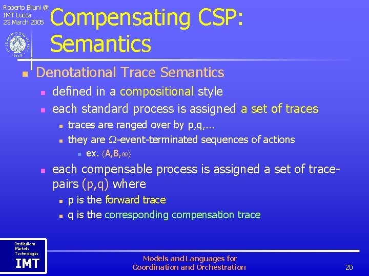 Roberto Bruni @ IMT Lucca 23 March 2005 n Compensating CSP: Semantics Denotational Trace