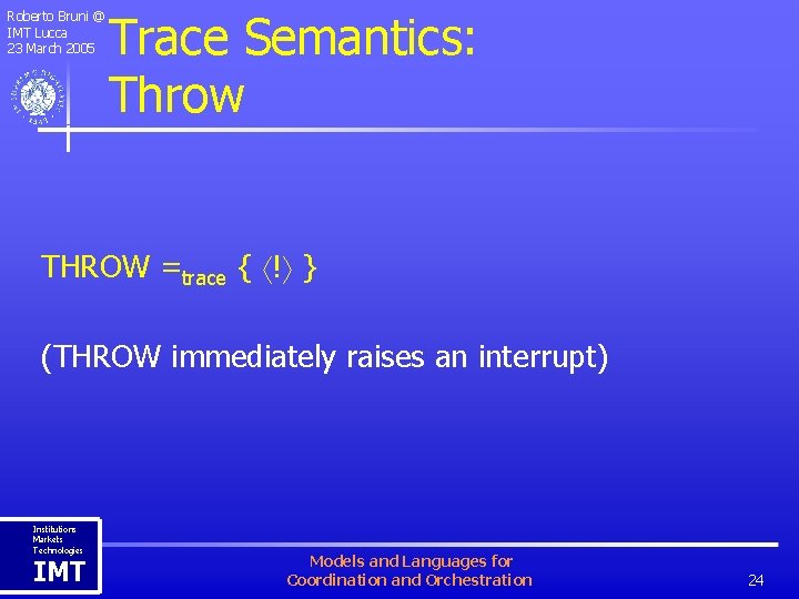 Roberto Bruni @ IMT Lucca 23 March 2005 Trace Semantics: Throw THROW =trace {