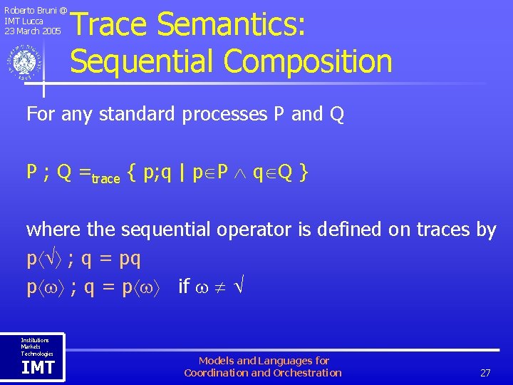 Roberto Bruni @ IMT Lucca 23 March 2005 Trace Semantics: Sequential Composition For any