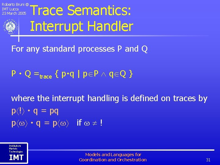 Roberto Bruni @ IMT Lucca 23 March 2005 Trace Semantics: Interrupt Handler For any