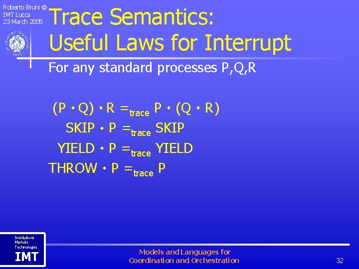 Roberto Bruni @ IMT Lucca 23 March 2005 Trace Semantics: Useful Laws for Interrupt