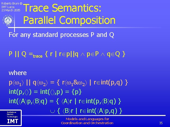 Roberto Bruni @ IMT Lucca 23 March 2005 Trace Semantics: Parallel Composition For any