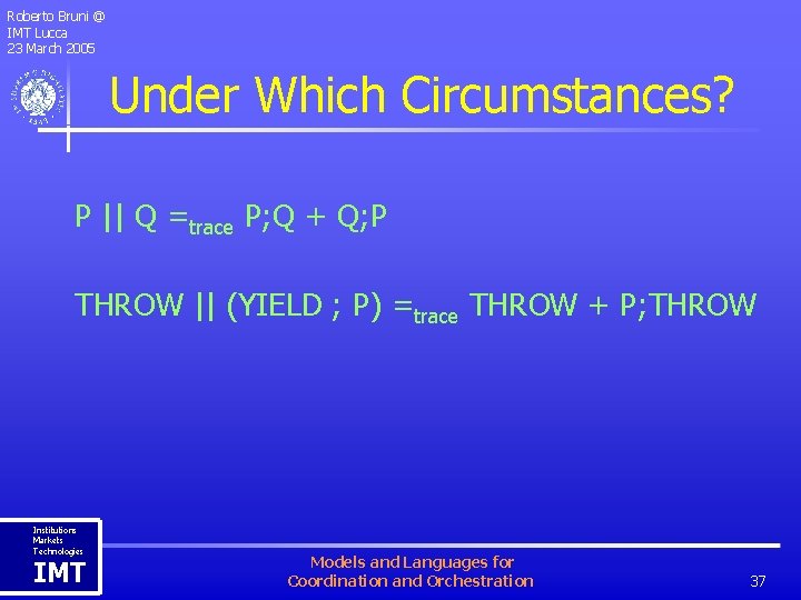 Roberto Bruni @ IMT Lucca 23 March 2005 Under Which Circumstances? P || Q