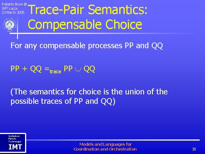 Roberto Bruni @ IMT Lucca 23 March 2005 Trace-Pair Semantics: Compensable Choice For any