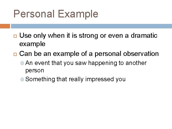 Personal Example Use only when it is strong or even a dramatic example Can