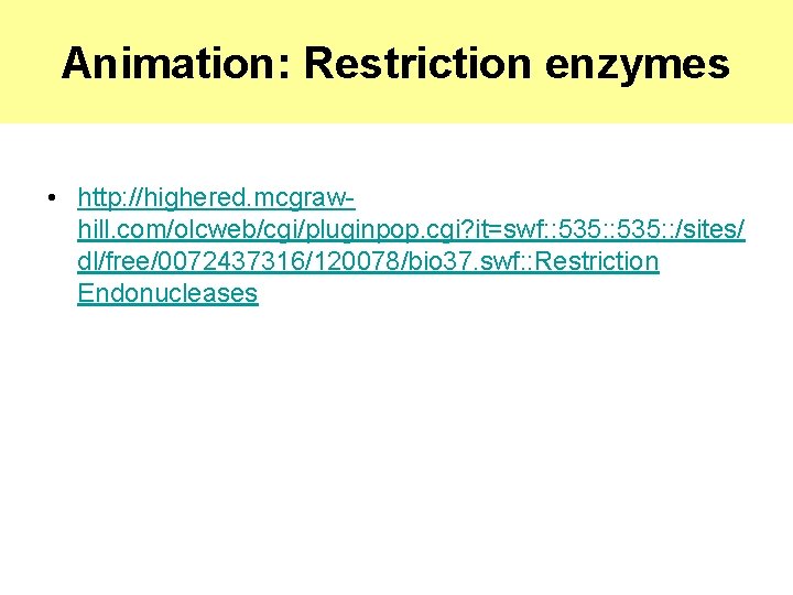 Animation: Restriction enzymes • http: //highered. mcgrawhill. com/olcweb/cgi/pluginpop. cgi? it=swf: : 535: : /sites/