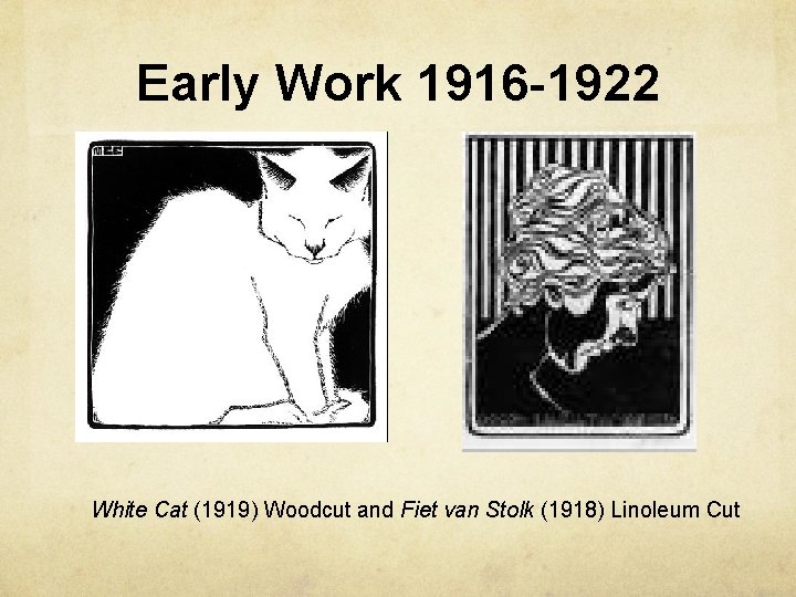 Early Work 1916 -1922 White Cat (1919) Woodcut and Fiet van Stolk (1918) Linoleum