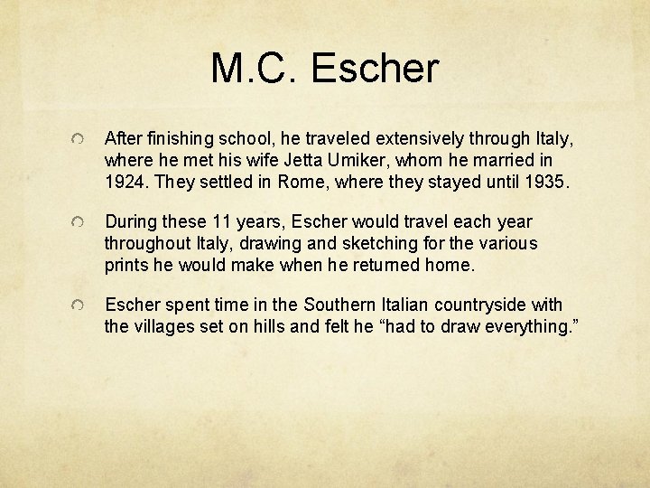 M. C. Escher After finishing school, he traveled extensively through Italy, where he met