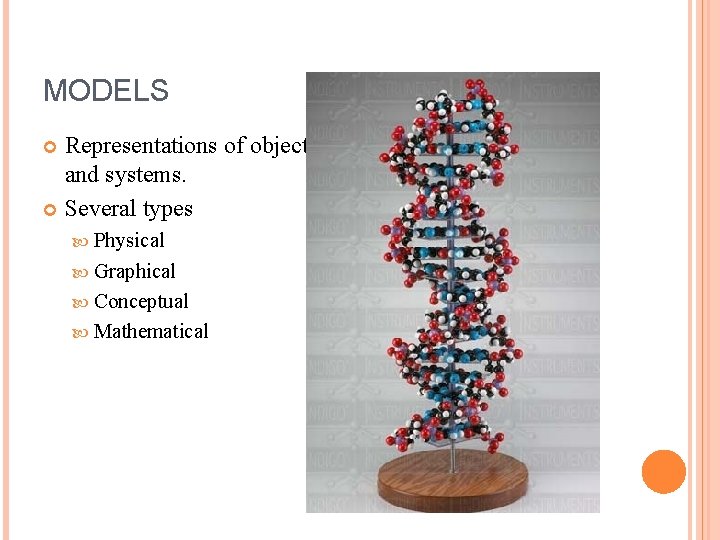 MODELS Representations of objects and systems. Several types Physical Graphical Conceptual Mathematical 