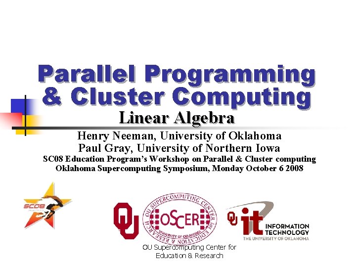 Parallel Programming & Cluster Computing Linear Algebra Henry Neeman, University of Oklahoma Paul Gray,