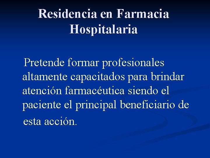 Residencia en Farmacia Hospitalaria Pretende formar profesionales altamente capacitados para brindar atención farmacéutica siendo