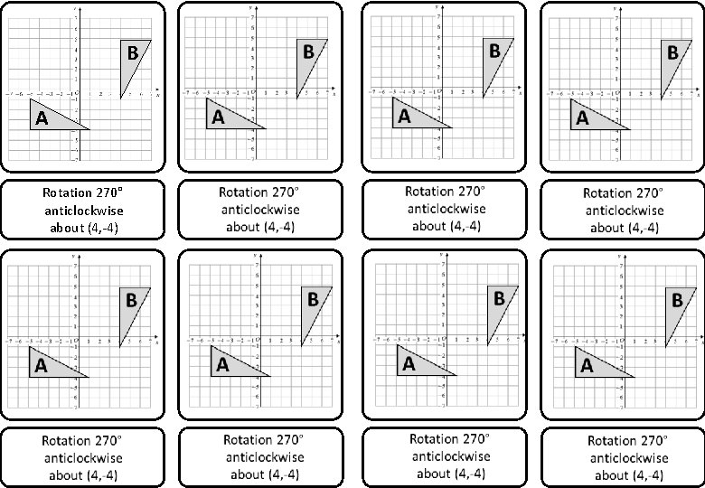 B A Rotation 270° anticlockwise about (4, -4) 