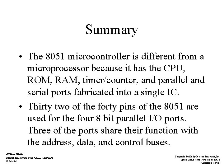 Summary • The 8051 microcontroller is different from a microprocessor because it has the