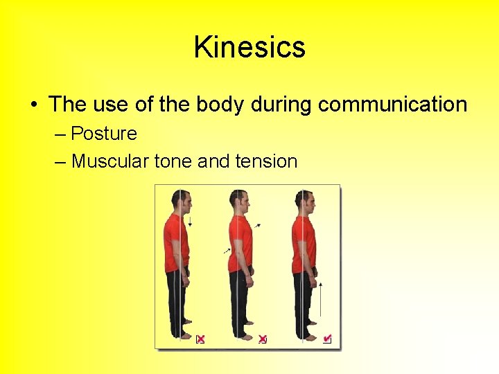 Kinesics • The use of the body during communication – Posture – Muscular tone