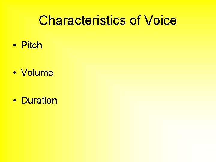 Characteristics of Voice • Pitch • Volume • Duration 