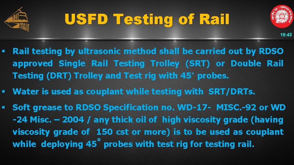 USFD Testing of Rail 18: 43 § Rail testing by ultrasonic method shall be