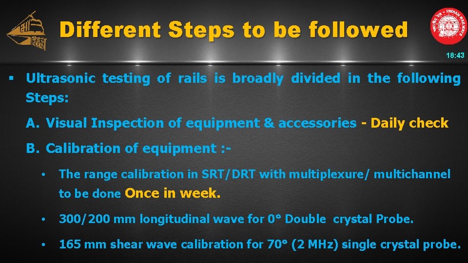 Different Steps to be followed 18: 43 § Ultrasonic testing of rails is broadly