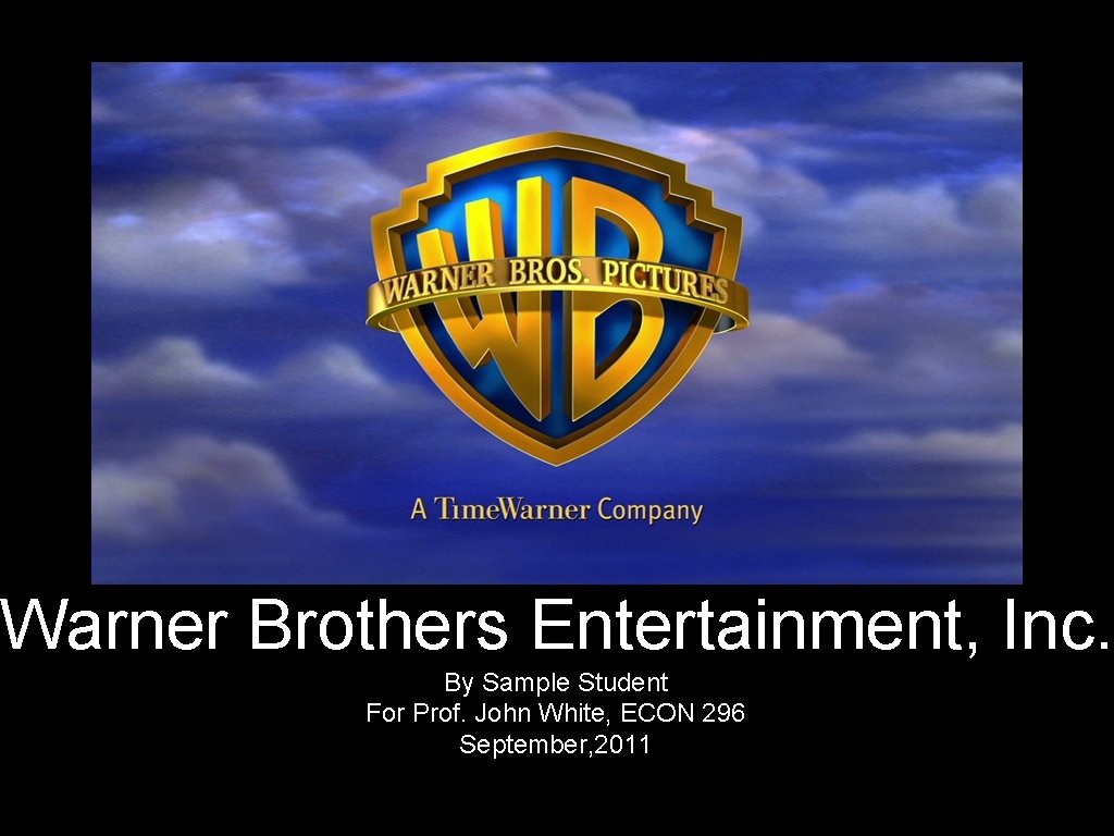 Warner Brothers Entertainment, Inc. By Sample Student For Prof. John White, ECON 296 September,