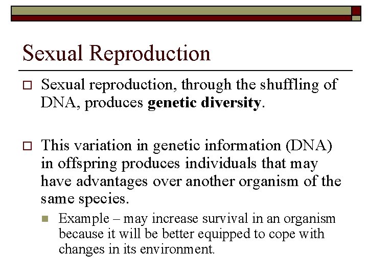 Sexual Reproduction o Sexual reproduction, through the shuffling of DNA, produces genetic diversity. o