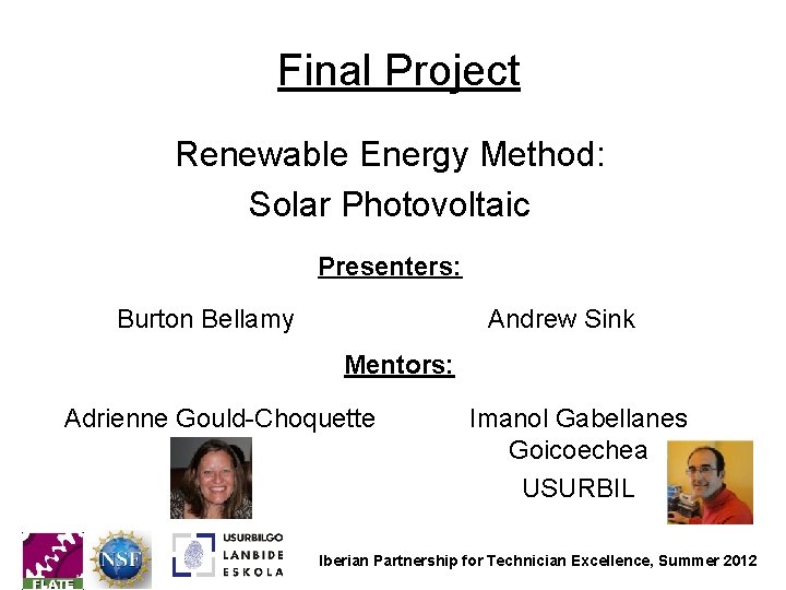 Final Project Renewable Energy Method: Solar Photovoltaic Presenters: Burton Bellamy Andrew Sink Mentors: Adrienne