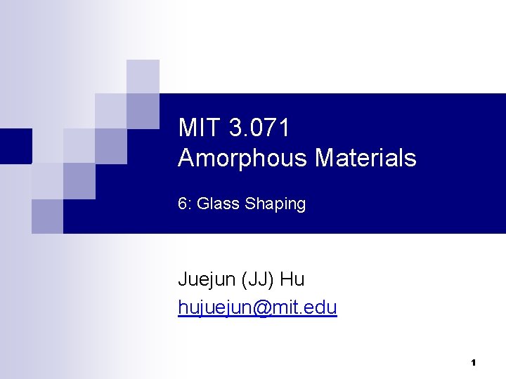 MIT 3. 071 Amorphous Materials 6: Glass Shaping Juejun (JJ) Hu hujuejun@mit. edu 1