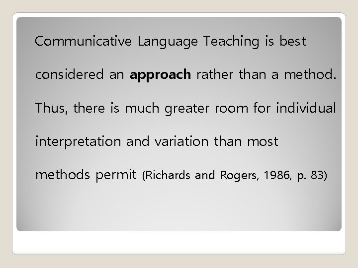 Communicative Language Teaching is best considered an approach rather than a method. Thus, there