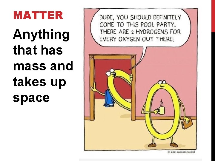 MATTER Anything that has mass and takes up space 
