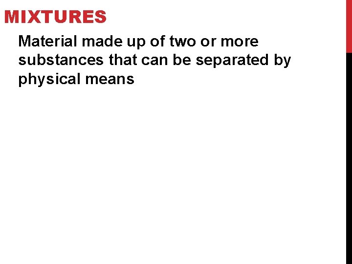 MIXTURES Material made up of two or more substances that can be separated by