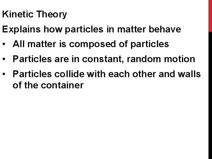 Kinetic Theory Explains how particles in matter behave • All matter is composed of
