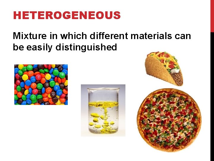 HETEROGENEOUS Mixture in which different materials can be easily distinguished 