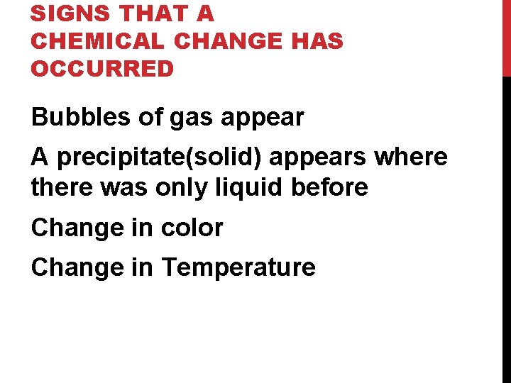 SIGNS THAT A CHEMICAL CHANGE HAS OCCURRED Bubbles of gas appear A precipitate(solid) appears
