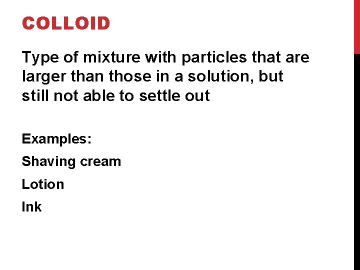 COLLOID Type of mixture with particles that are larger than those in a solution,