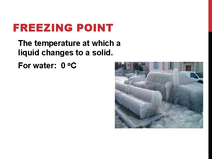 FREEZING POINT The temperature at which a liquid changes to a solid. For water:
