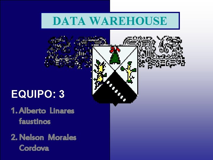 DATA WAREHOUSE EQUIPO: 3 1. Alberto Linares faustinos 2. Nelson Morales Cordova 