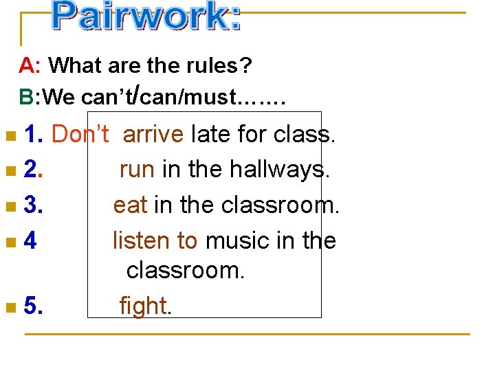 A: What are the rules? B: We can’t/can/must……. 1. Don’t arrive late for class.